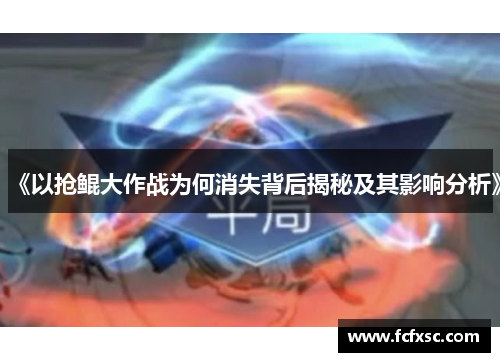 《以抢鲲大作战为何消失背后揭秘及其影响分析》